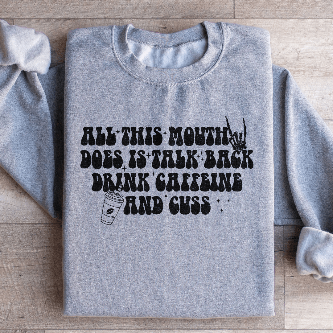 All This Mouth Does Is Talk Back Drink Caffeine And Cuss Sweatshirt from Peachy Sunday