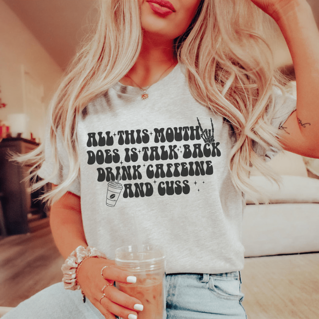 All This Mouth Does Is Talk Back Drink Caffeine And Cuss Tee From Peachy Sunday