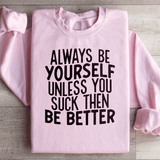 Always Be Yourself Unless You Suck Then Be Better Sweatshirt from Peachy Sunday