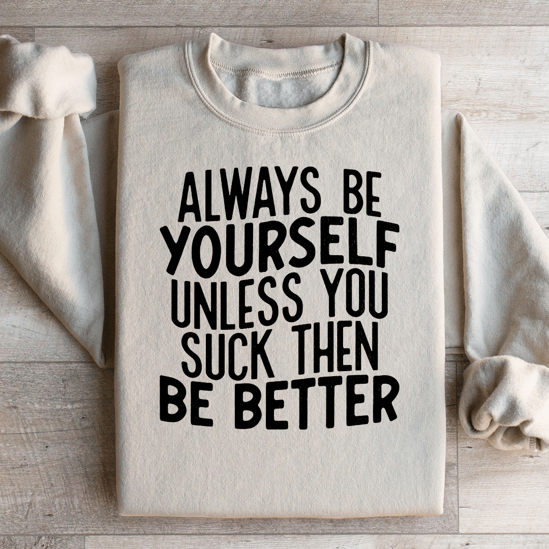 Always Be Yourself Unless You Suck Then Be Better Sweatshirt from Peachy Sunday