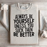 Always Be Yourself Unless You Suck Then Be Better Sweatshirt from Peachy Sunday