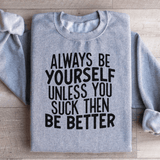 Always Be Yourself Unless You Suck Then Be Better Sweatshirt from Peachy Sunday