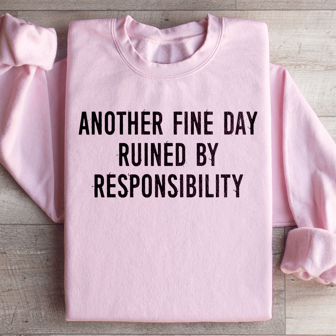 Another Fine Day Ruined By Responsibility Sweatshirt from Peachy Sunday