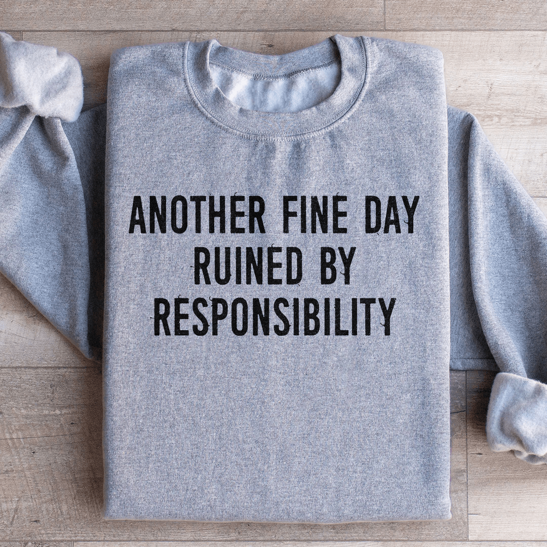 Another Fine Day Ruined By Responsibility Sweatshirt from Peachy Sunday