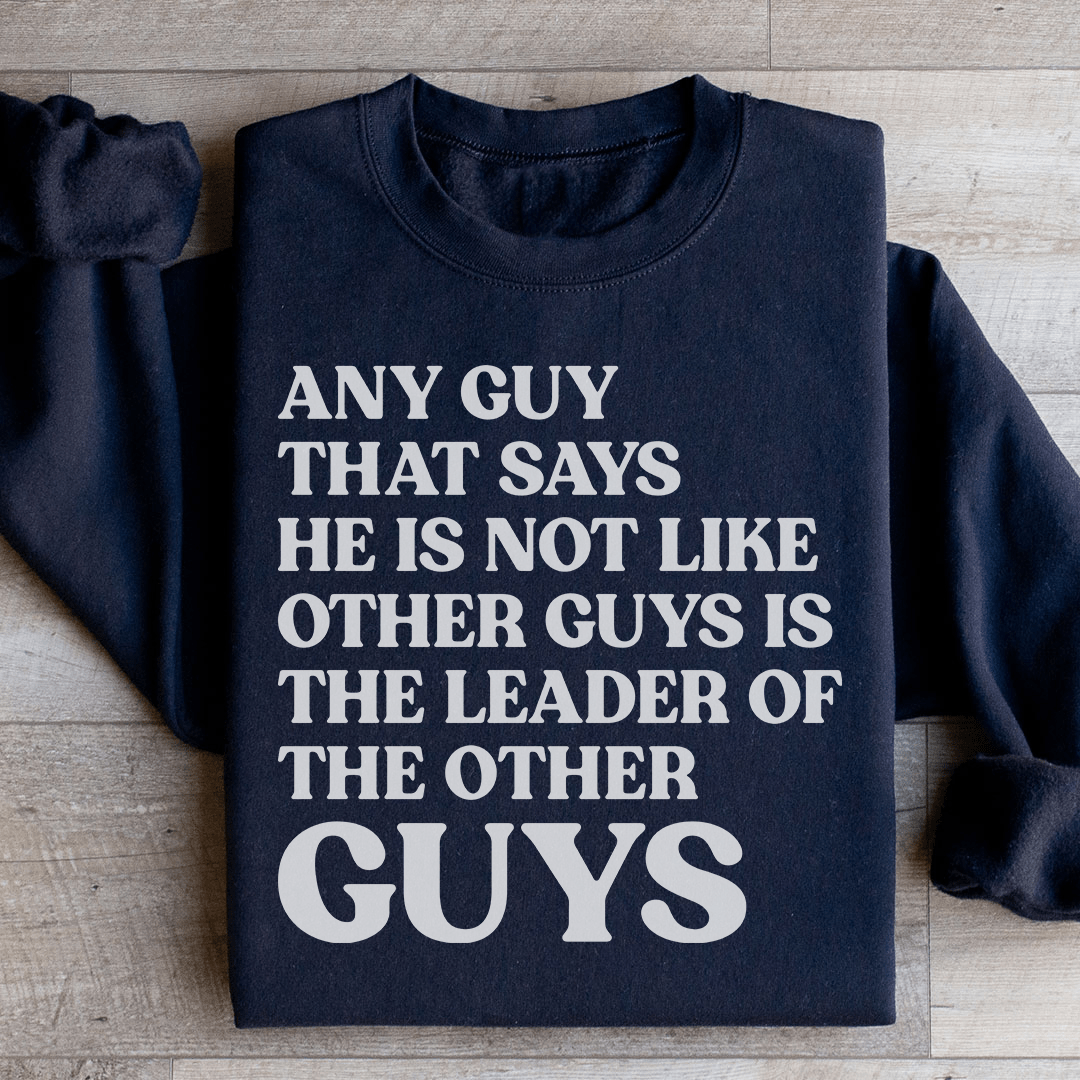 Any Guy That Says He Is Not Like Other Guys Is The Leader Of The Other Guys Sweatshirt from Peachy Sunday