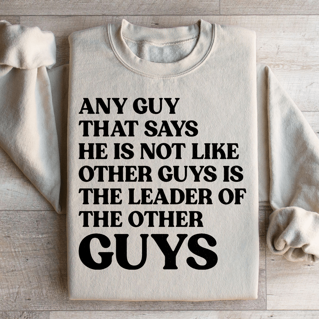 Any Guy That Says He Is Not Like Other Guys Is The Leader Of The Other Guys Sweatshirt from Peachy Sunday