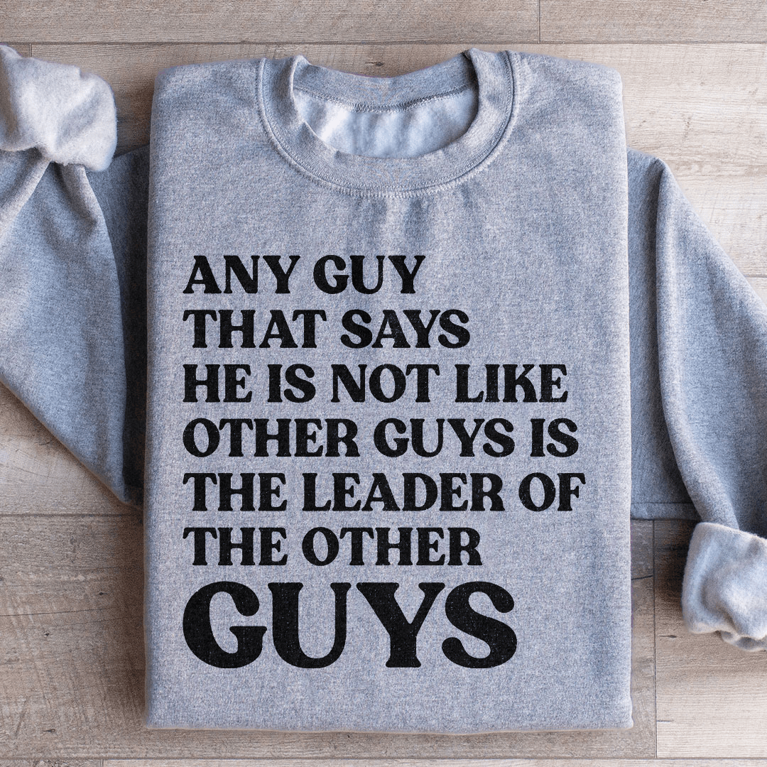 Any Guy That Says He Is Not Like Other Guys Is The Leader Of The Other Guys Sweatshirt from Peachy Sunday