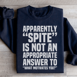Apparently Spite Is Not An Appropriate Answer To What Motivates You Sweatshirt from Peachy Sunday
