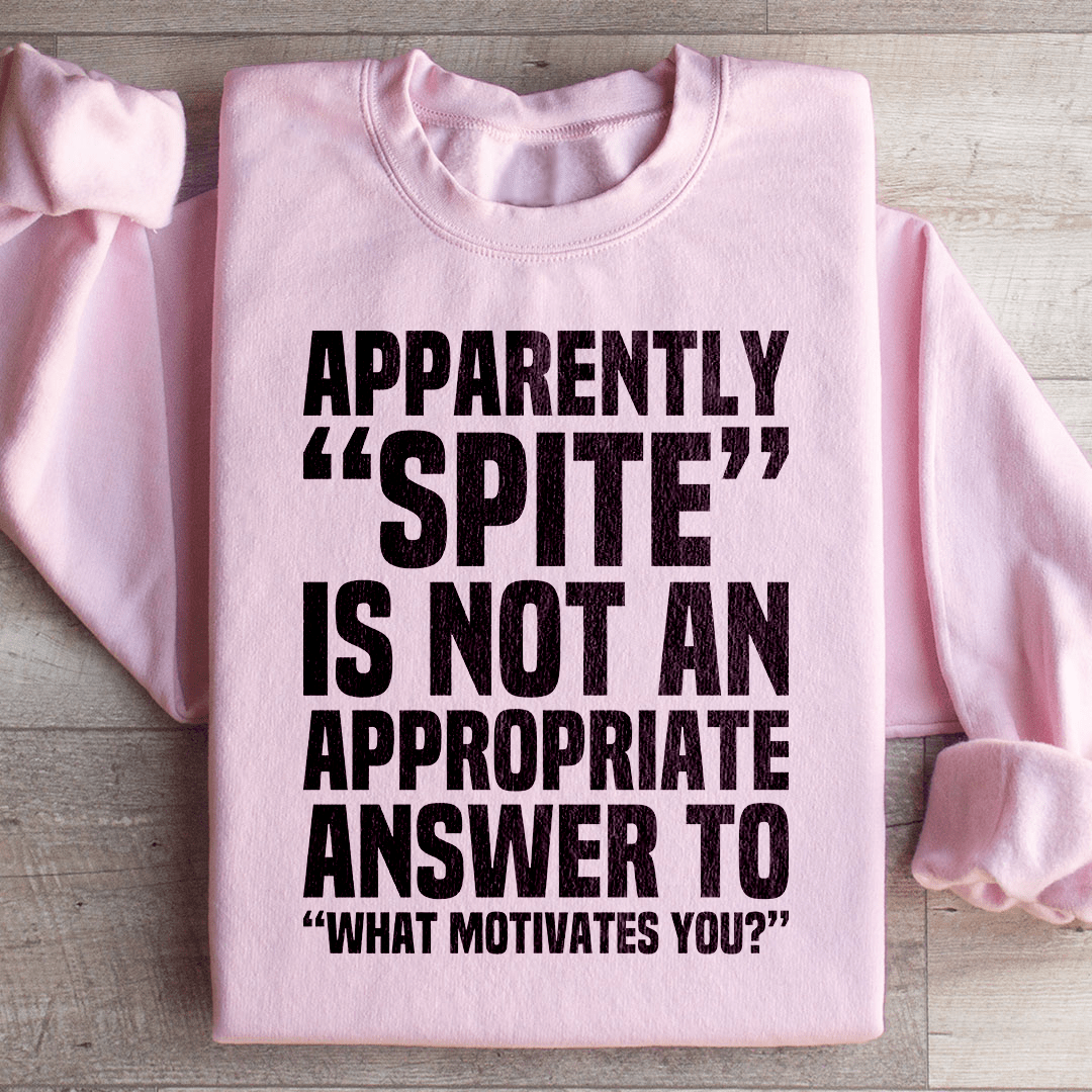 Apparently Spite Is Not An Appropriate Answer To What Motivates You Sweatshirt from Peachy Sunday