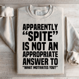 Apparently Spite Is Not An Appropriate Answer To What Motivates You Sweatshirt from Peachy Sunday