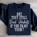 Are They Still Bad Habits If You Enjoy Them Sweatshirt from Peachy Sunday