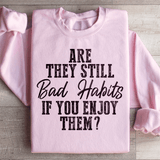 Are They Still Bad Habits If You Enjoy Them Sweatshirt from Peachy Sunday