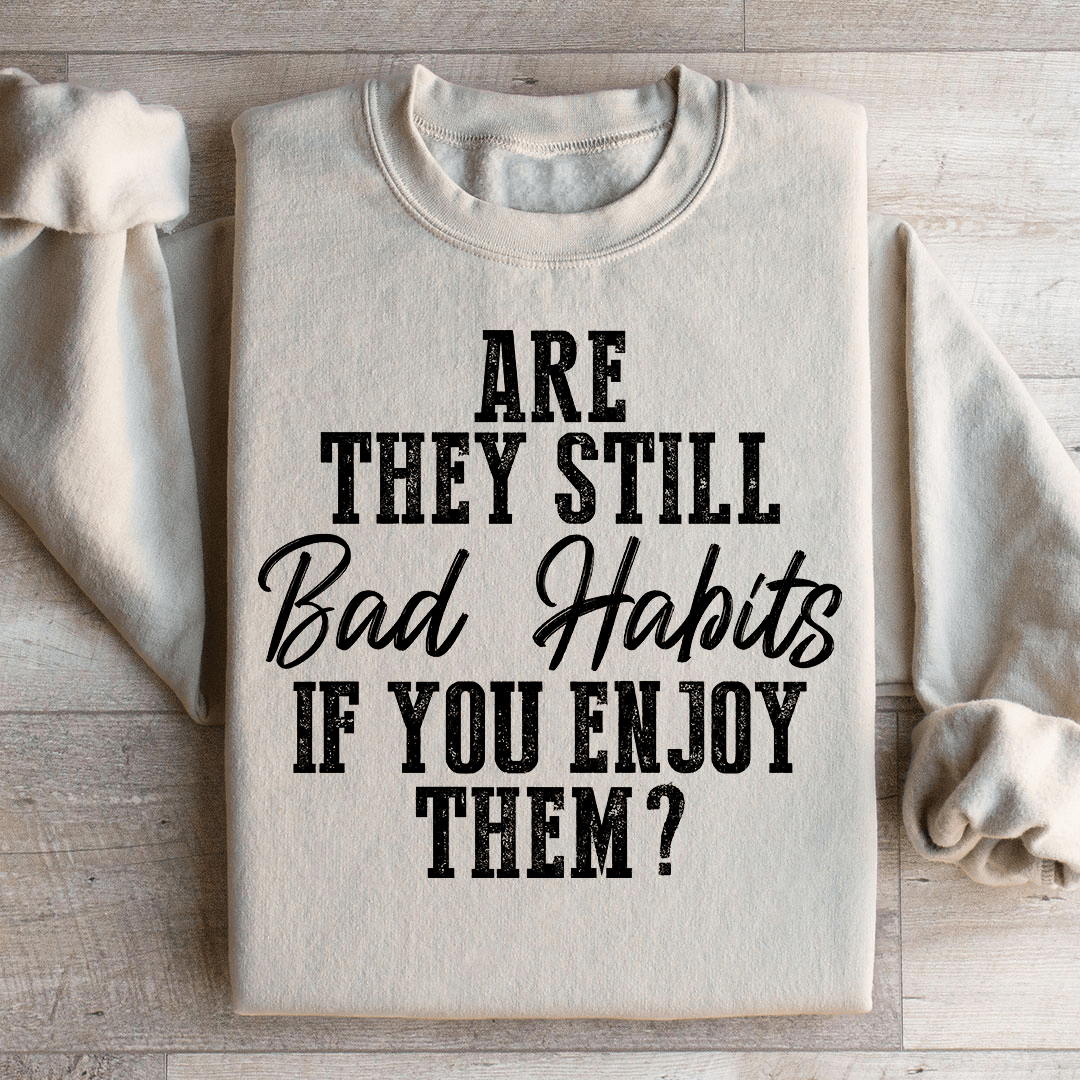 Are They Still Bad Habits If You Enjoy Them Sweatshirt from Peachy Sunday