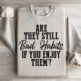 Are They Still Bad Habits If You Enjoy Them Sweatshirt from Peachy Sunday