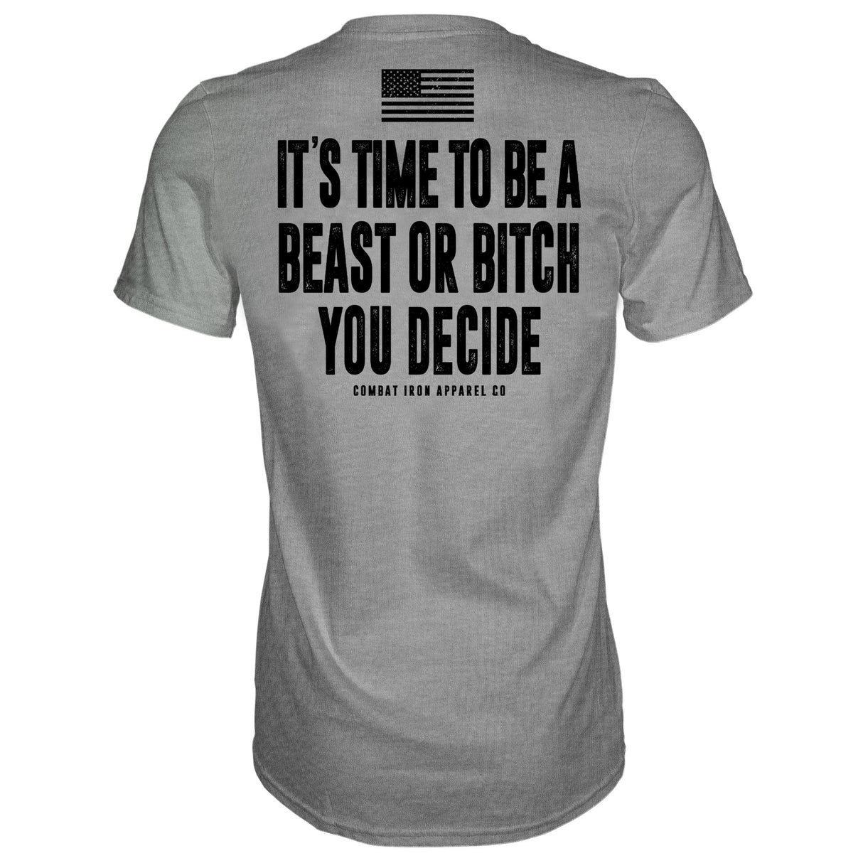 It's Time To Be A Beast Or Bitch You Decide Men's T-Shirt From Combat Iron Apparel