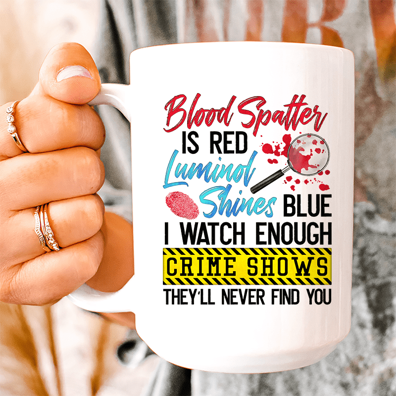 Blood Spatter Is Red Luminol Shines Are Blue Ceramic Mug 15 oz from Peachy Sunday