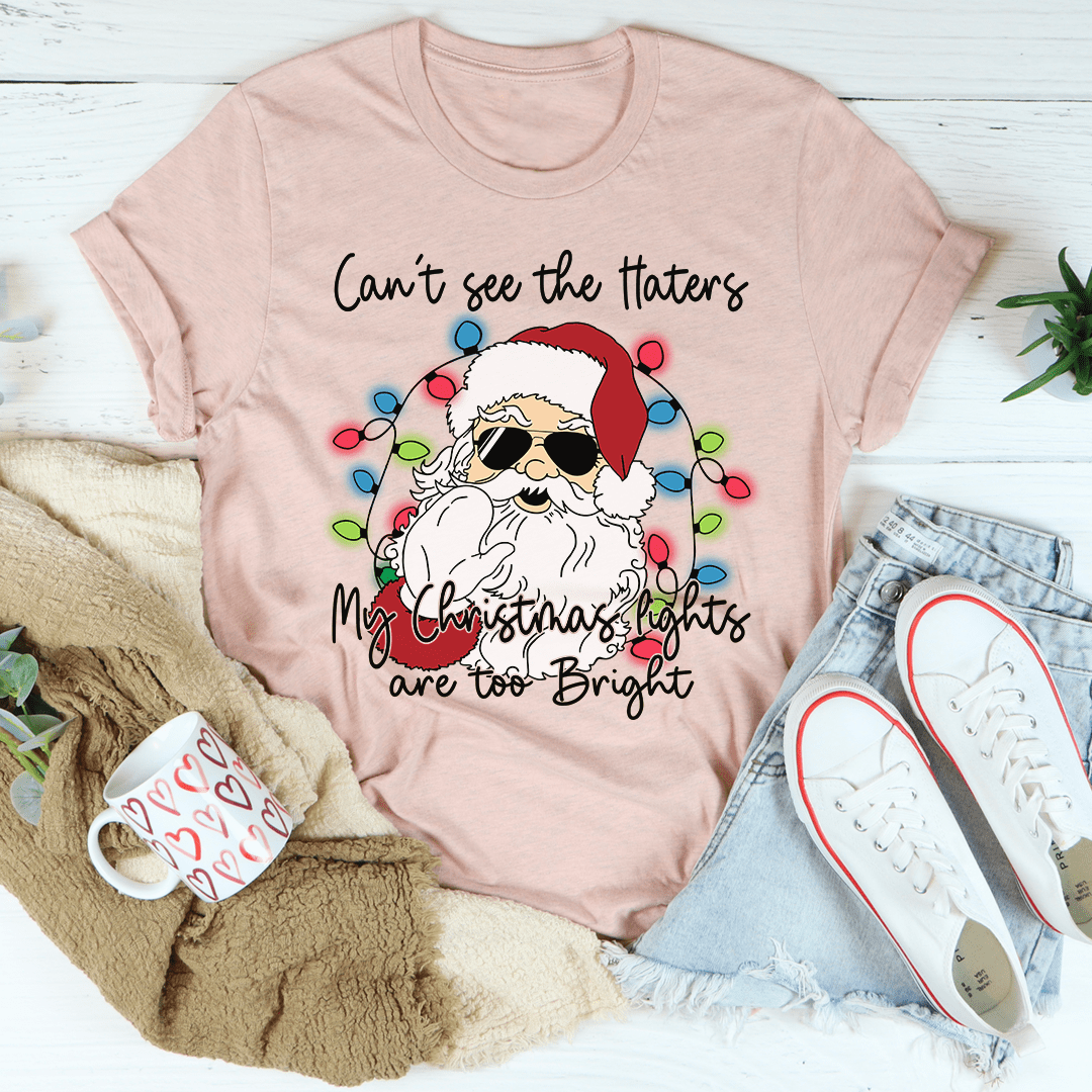 Can't See The Haters My Christmas Lights Are Too Bright Tee from Peachy Sunday
