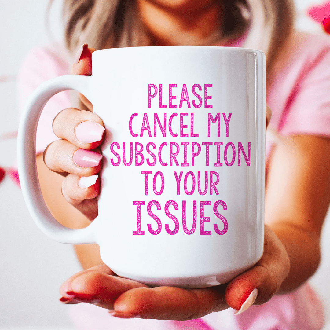 Cancel My Subscription To Your Issues Ceramic Mug 15 oz from Peachy Sunday