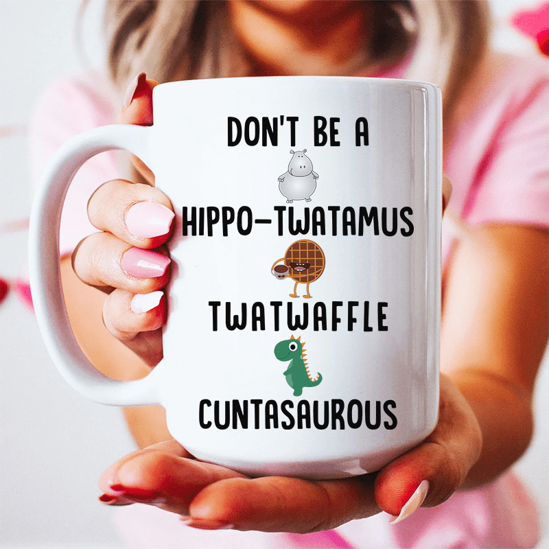 Don’t Be A Hippo-Twatamus Twatwaffle Cuntasaurous Ceramic Mug 15 oz from Peachy Sunday