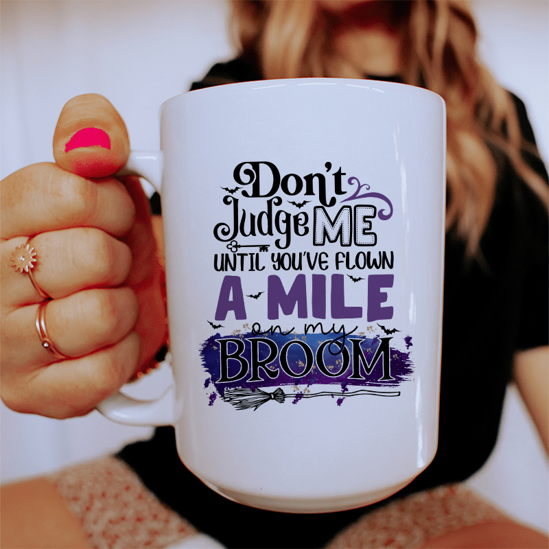 Don't Judge Me Until You've Flown A Mile On My Broom Ceramic Mug 15 oz from Peachy Sunday