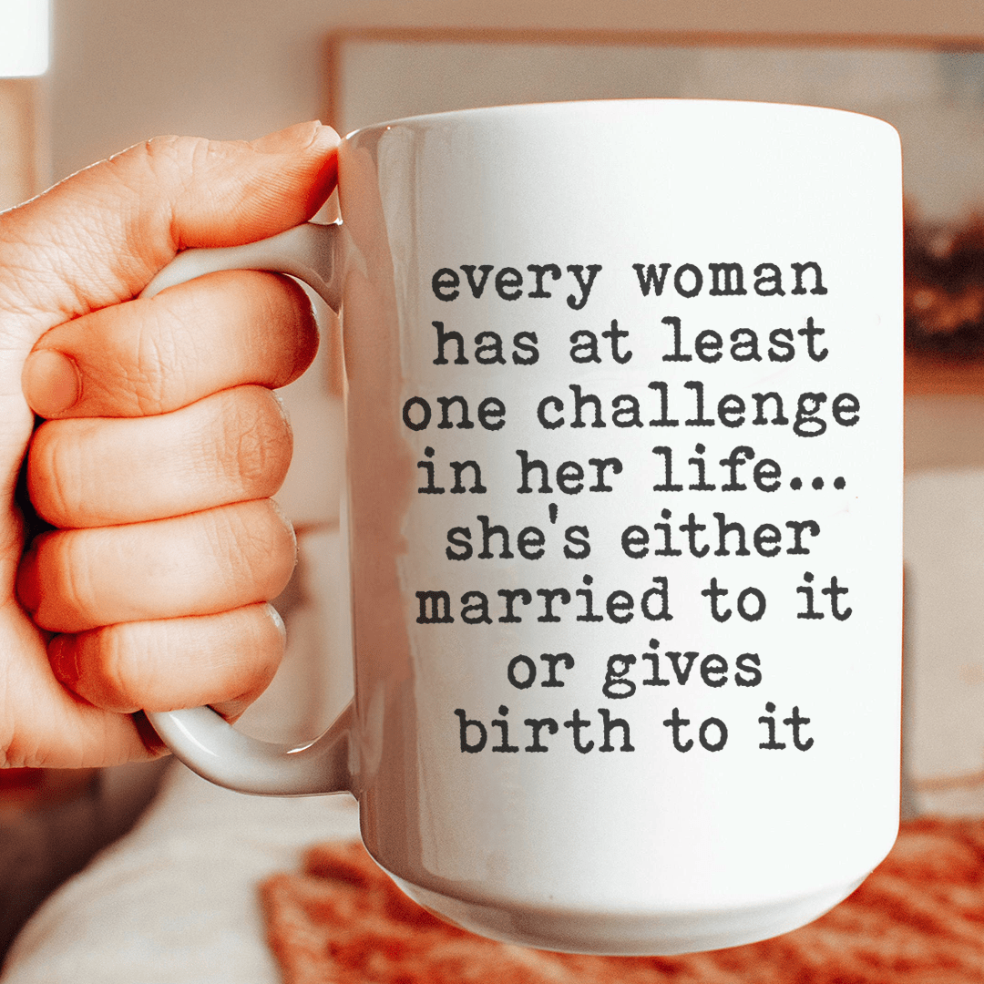 Every Woman Has At Least One Challenge In Life Mug 15 oz from Peachy Sunday
