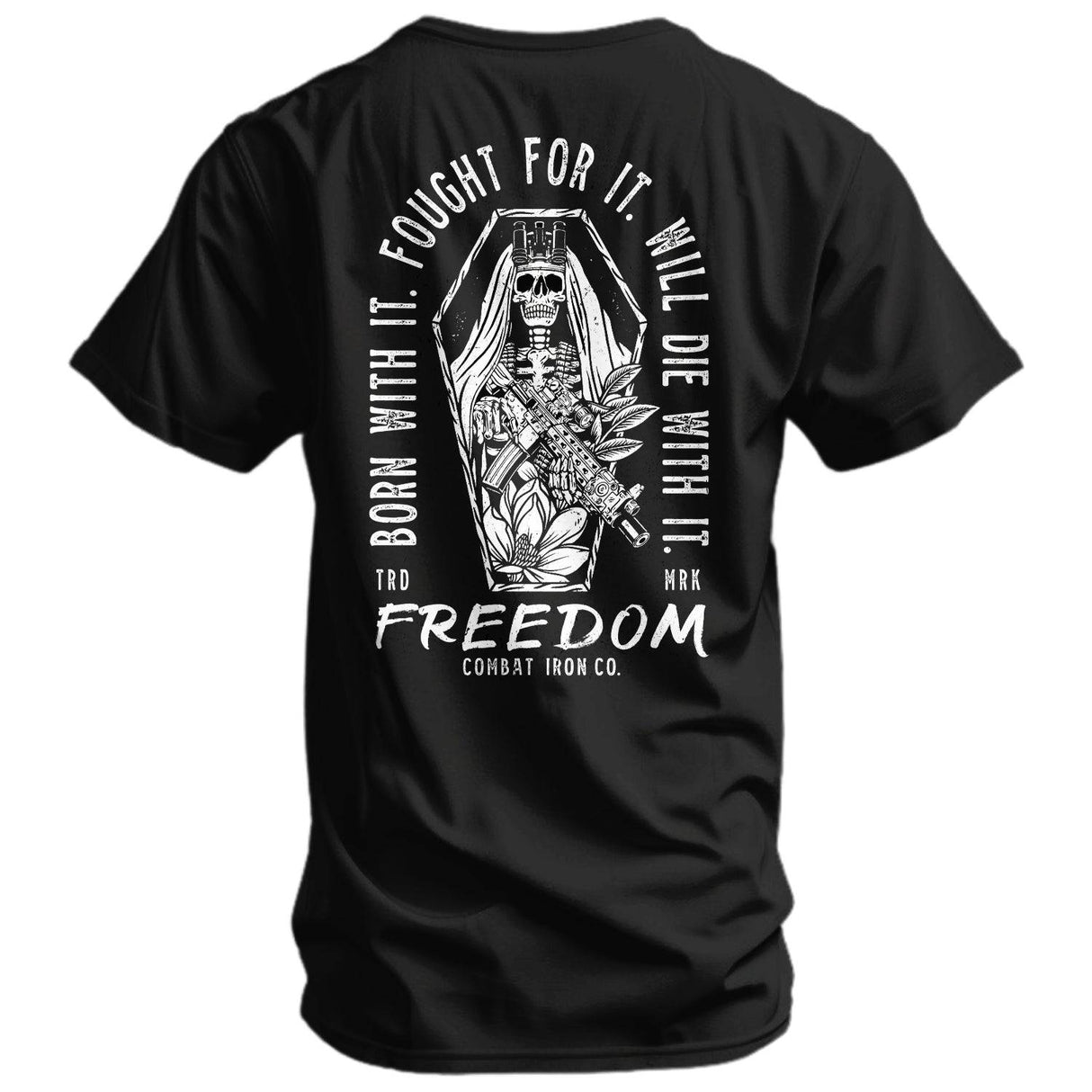 Born with it. Fought for it. Will Die for it. Freedom Men's T-Shirt From Combat Iron Apparel