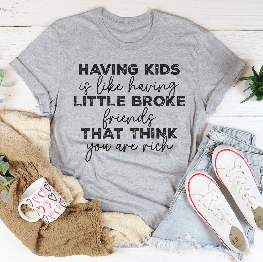 Having Kids Is Like Having Little Broke Friends Tee from Peachy Sunday
