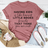 Having Kids Is Like Having Little Broke Friends Tee from Peachy Sunday
