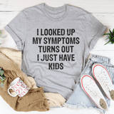 I Looked Up My Symptoms Turns Out I Just Have Kids Tee from Peachy Sunday