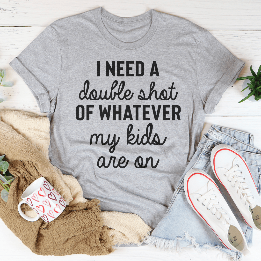 I Need A Double Shot Of Whatever My Kids Are On Tee from Peachy Sunday