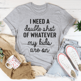I Need A Double Shot Of Whatever My Kids Are On Tee from Peachy Sunday