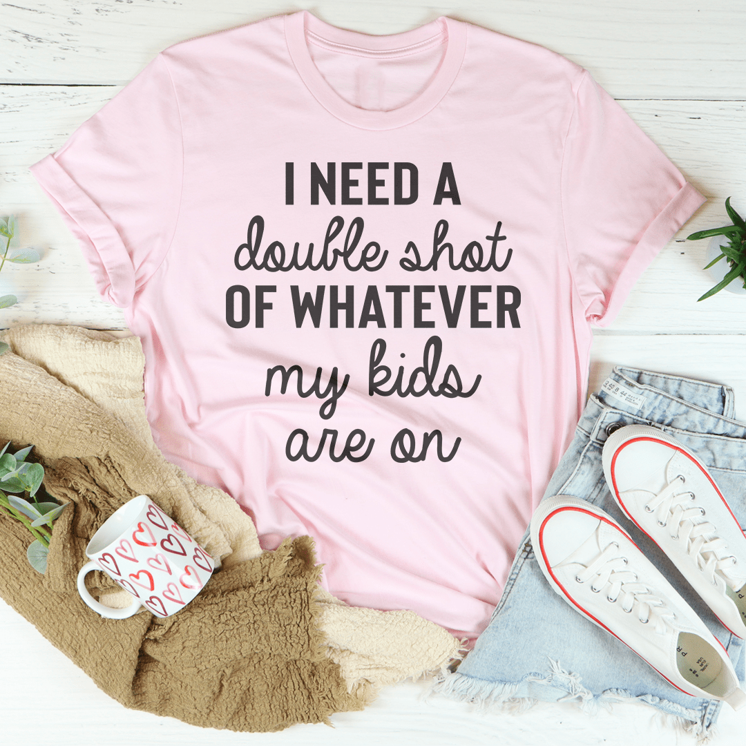 I Need A Double Shot Of Whatever My Kids Are On Tee from Peachy Sunday