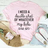 I Need A Double Shot Of Whatever My Kids Are On Tee from Peachy Sunday