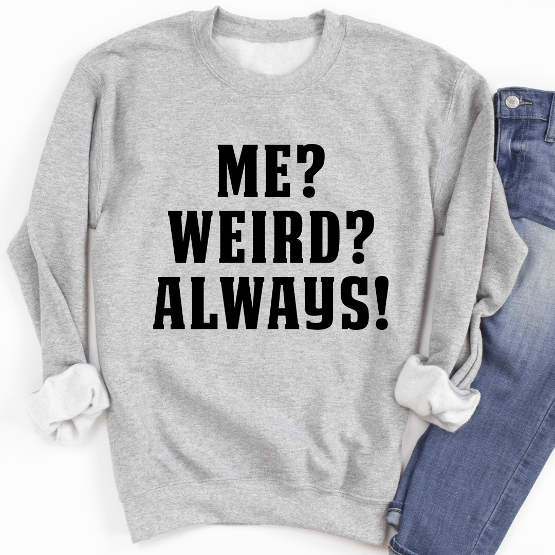 Me? Weird? Always! Sweatshirt From Peachy Sunday