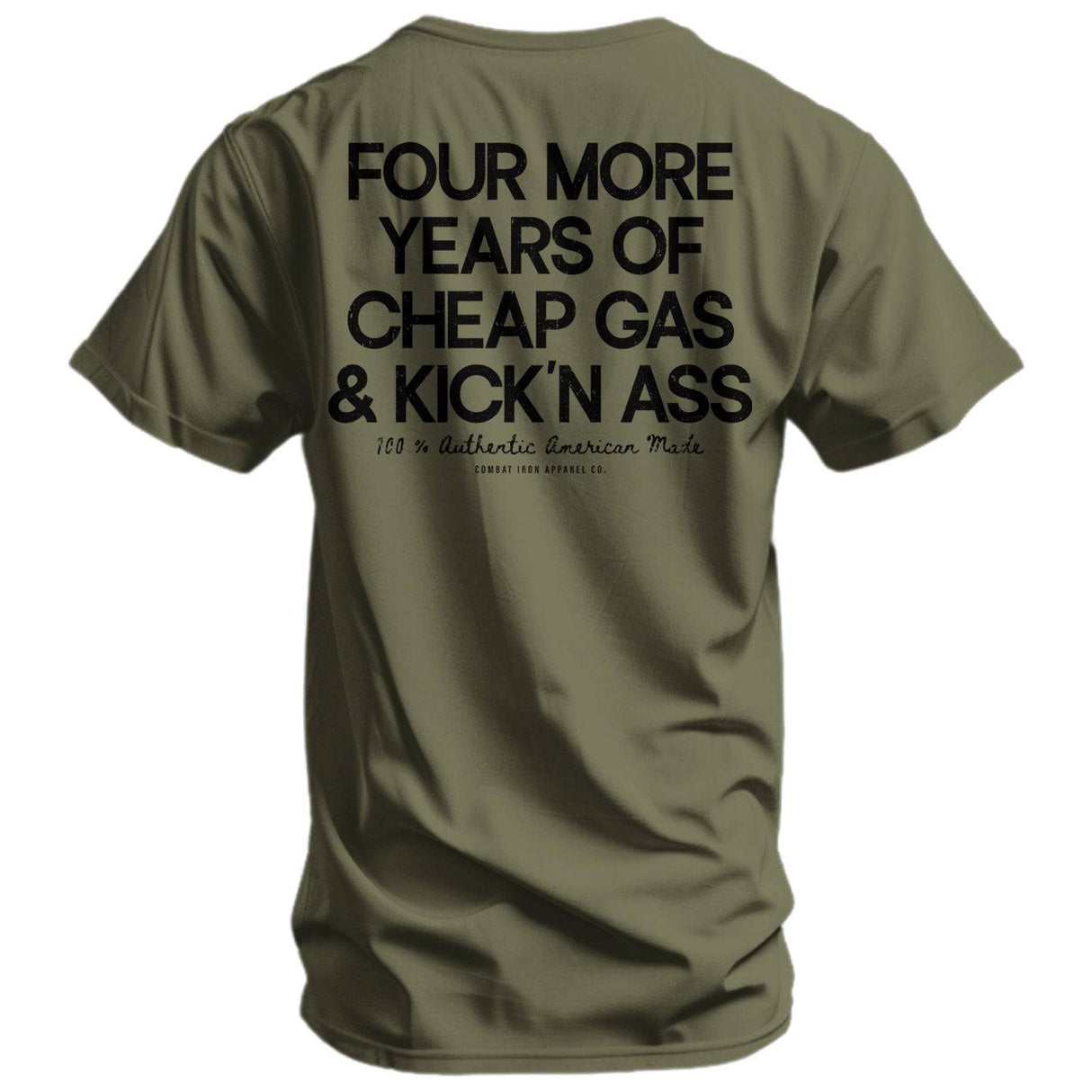 Four More Years Of Cheap Gas & Kicking Ass President Trump Men's T-Shirt From Combat Iron Apparel